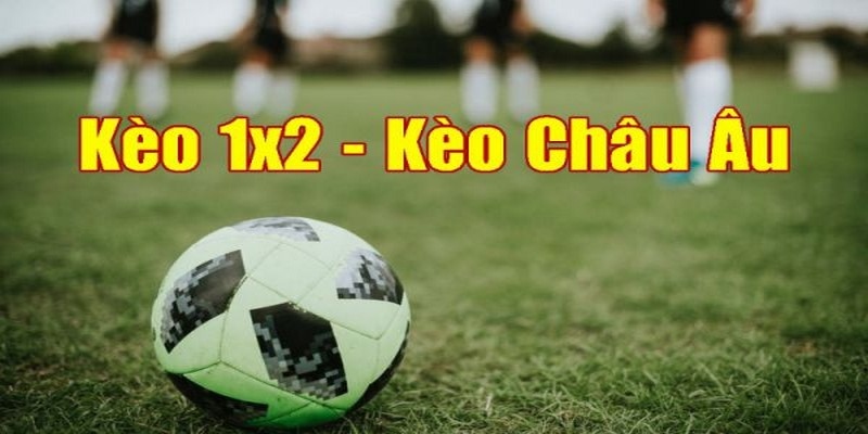 Tìm hiểu khái niệm về kèo châu Âu